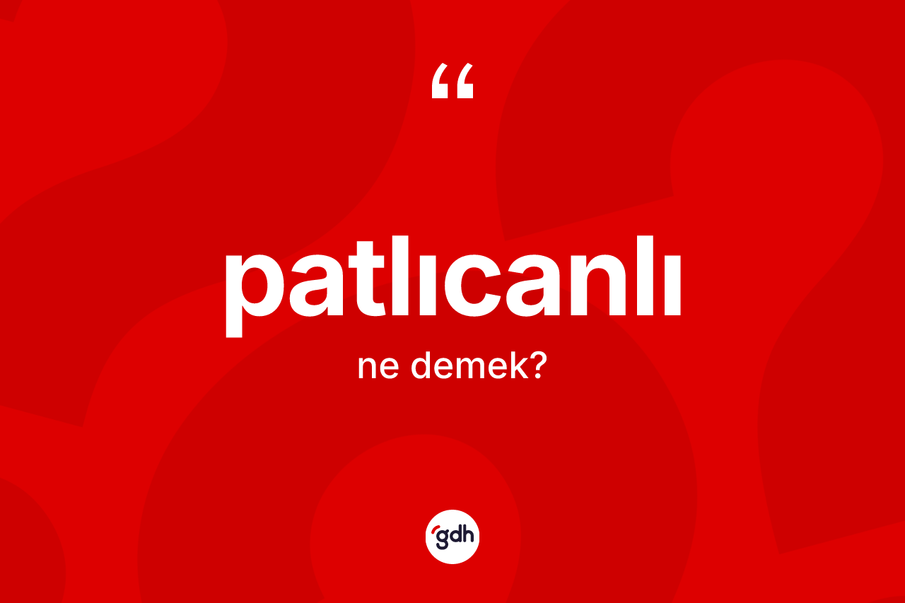 Patlıcanlı kelimesinin tanımı nedir? Patlıcanlının kısaca tanımı nedir?