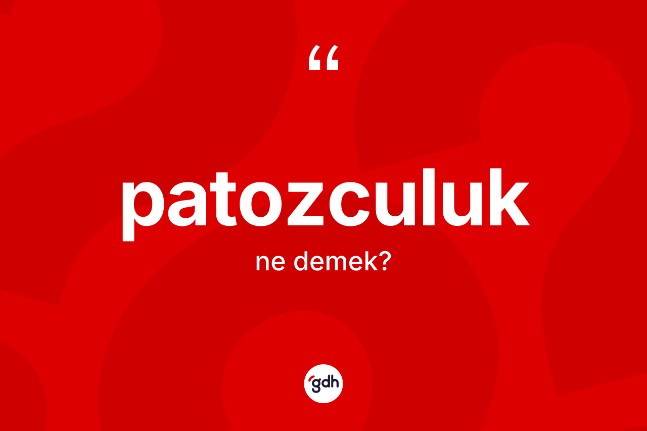 Patozculuk ne anlama gelir? Patozculuğun TDK'ya göre anlamı nedir?