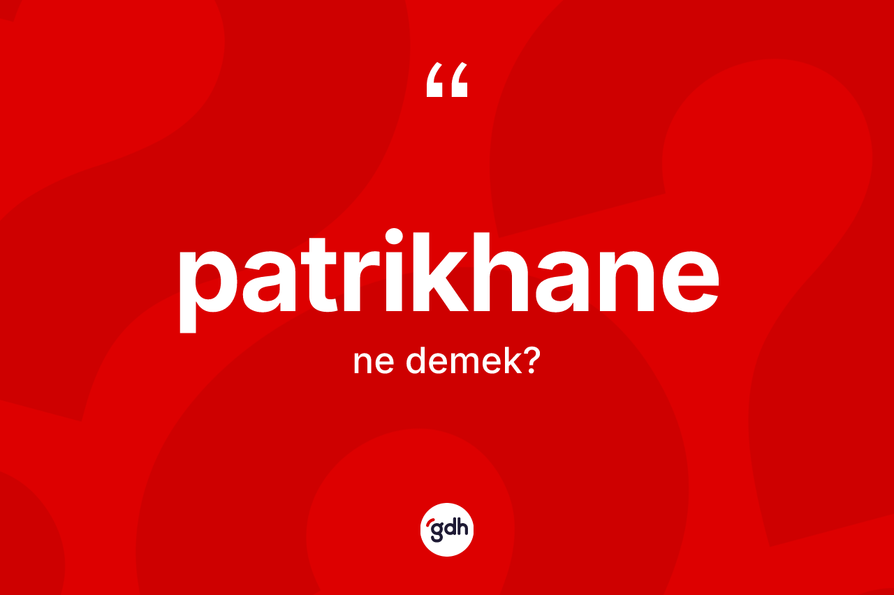 Patrikhane nedir? Patrikhanenin TDK'ya göre anlamı nedir?