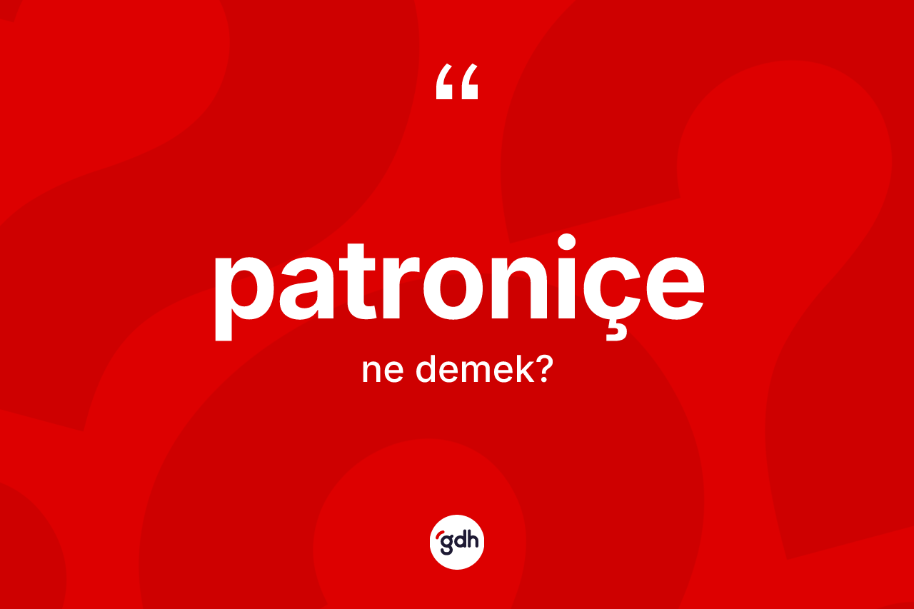 Patroniçe ne demek? Patroniçe kelimesinin TDK anlamı nedir?