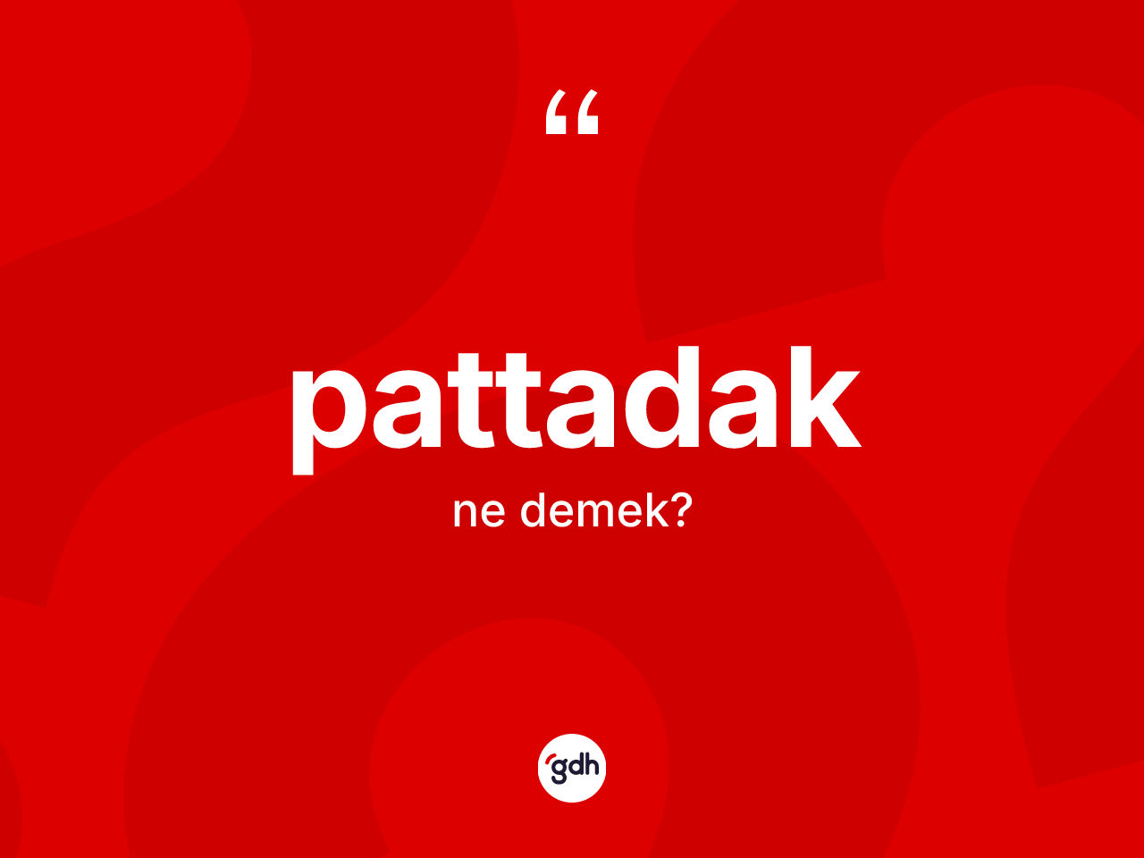 Pattadak kelimesinin anlamı nedir? Pattadağın sözlükteki anlamı nedir?