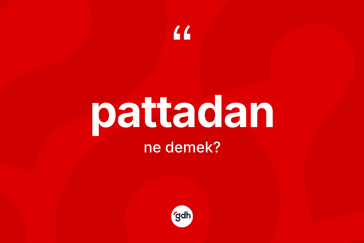 Pattadan nedir? Pattadanın TDK'ya göre anlamı nedir?