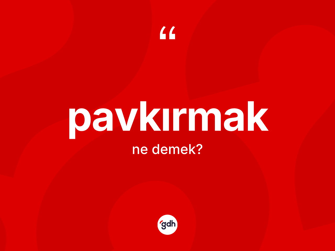Pavkırmak kelimesinin sözlükteki tanımı nedir? Pavkırmağın TDK'ya göre anlamı nedir?