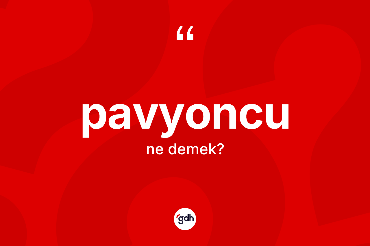 Pavyoncu kelimesinin sözlükteki tanımı nedir? Pavyoncunun TDK'ya göre anlamı nedir?