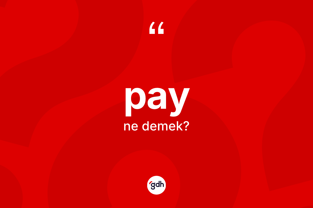 Pay kelimesinin tanımı nedir? Payın halk arasındaki kullanımı nasıldır?