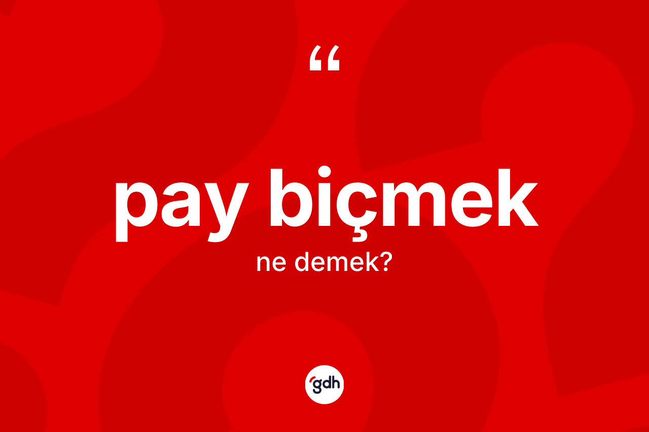 Pay biçmek ifadesinin tanımı nedir? Pay biçmek ifadesinin TDK anlamı nedir?