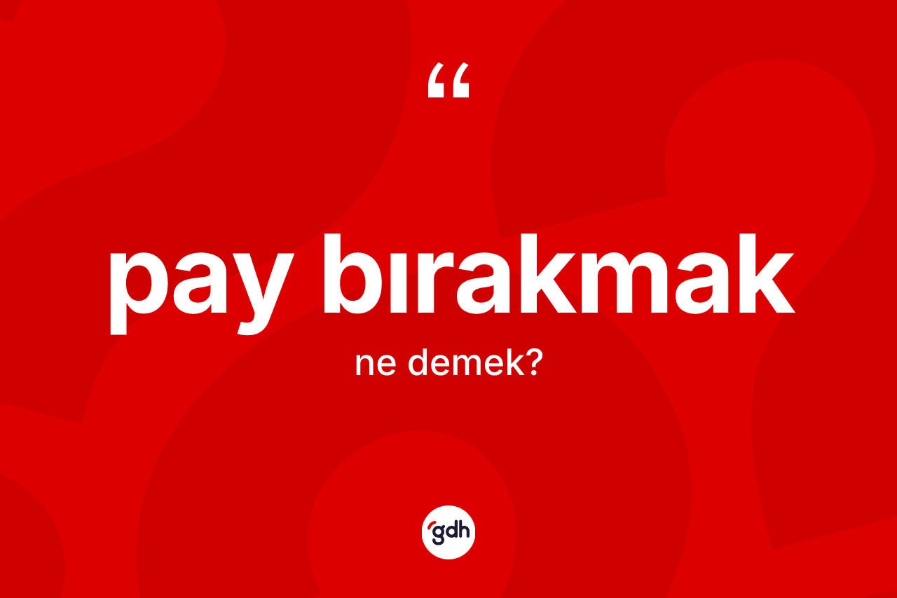 Pay bırakmak ne demektir? Pay bırakmak ifadesi nerede kullanılır?