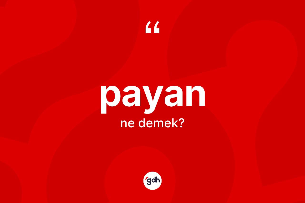 Payan kelimesi ne anlama gelir? Payanın TDK'ya göre anlamı nedir?