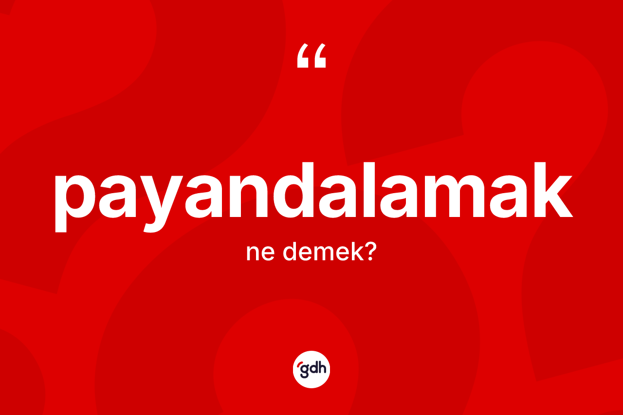 Payandalamak ne anlama gelir? Payandalamağın TDK'ya göre anlamı nedir?
