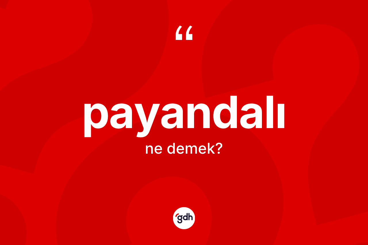Payandalı kelimesinin sözlükteki tanımı nedir? Payandalının TDK'ya göre anlamı nedir?