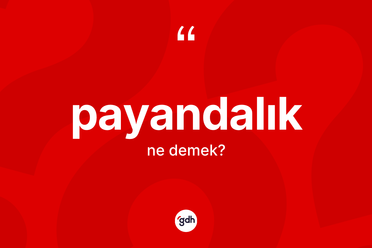 Payandalık kelimesinin sözlükteki tanımı nedir? Payandalığın TDK'ya göre anlamı nedir?