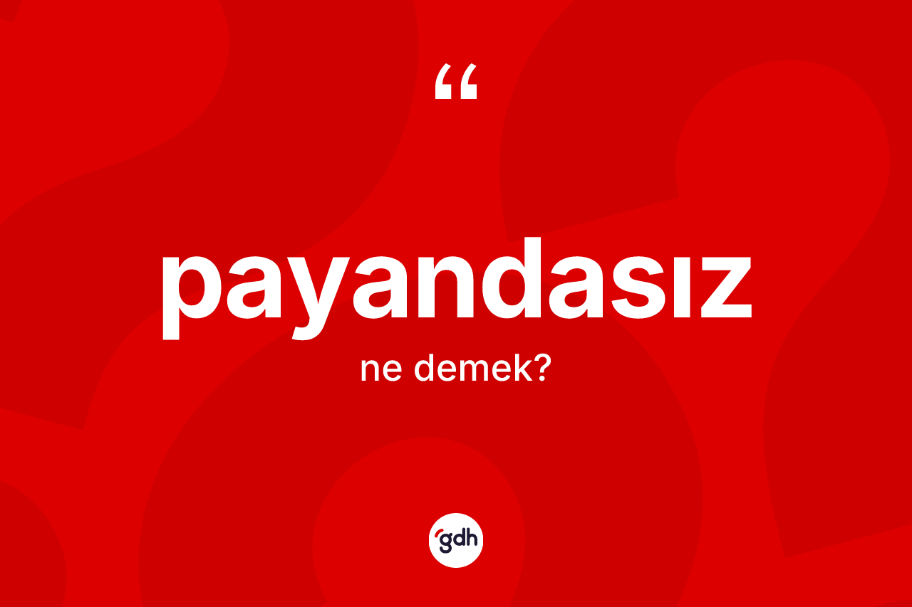 Payandasız kelimesi nedir? Payandasızın TDK'ya göre anlamı nedir?