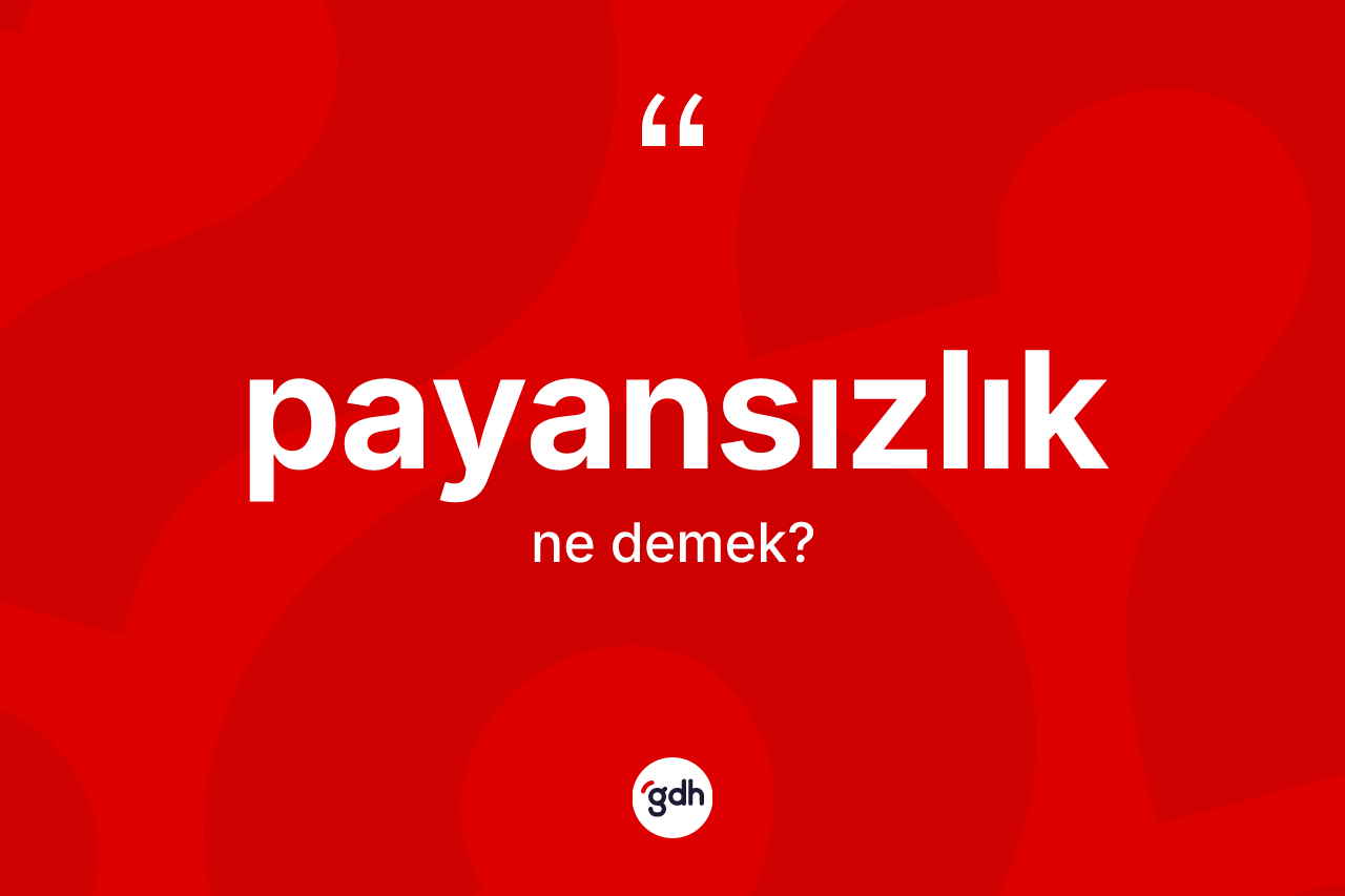 Payansızlık kelimesi ne anlama gelir? Payansızlık kelimesinin TDK anlamı nedir?