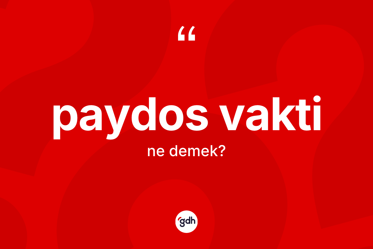 Paydos vakti ne anlama gelir? Paydos vaktinin sözlükteki anlamı nedir?