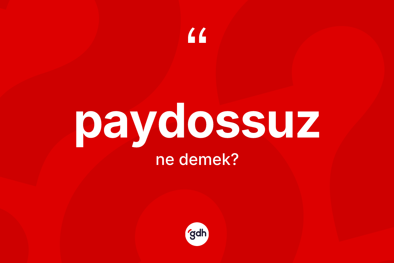 Paydossuz  ne demek? Paydossuz un halk arasındaki kullanımı nasıldır?