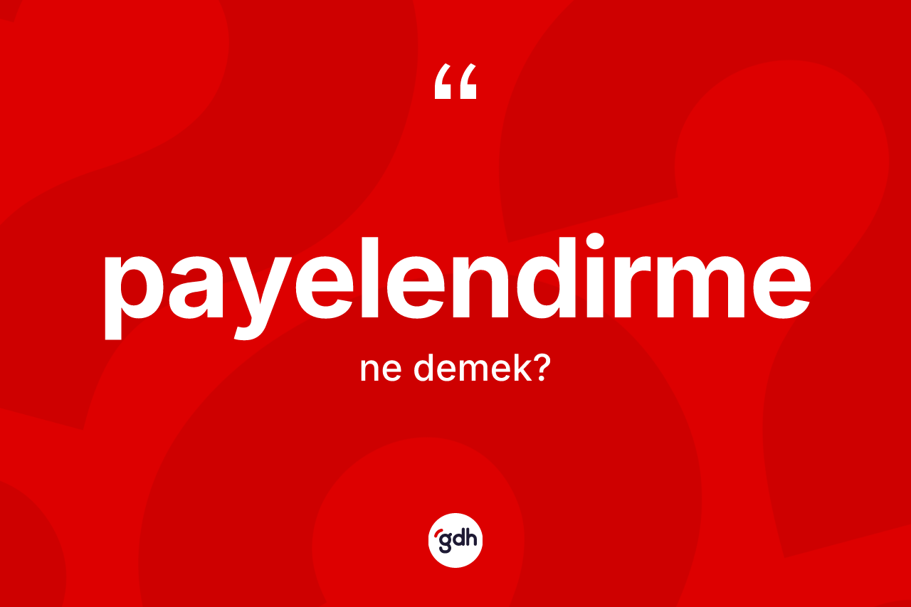 Payelendirme kelimesi nedir? Payelendirmenin halk arasındaki kullanımı nasıldır?