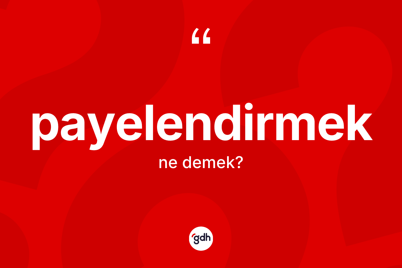Payelendirmek ne anlama gelir? Payelendirmeğin TDK'ya göre anlamı nedir?