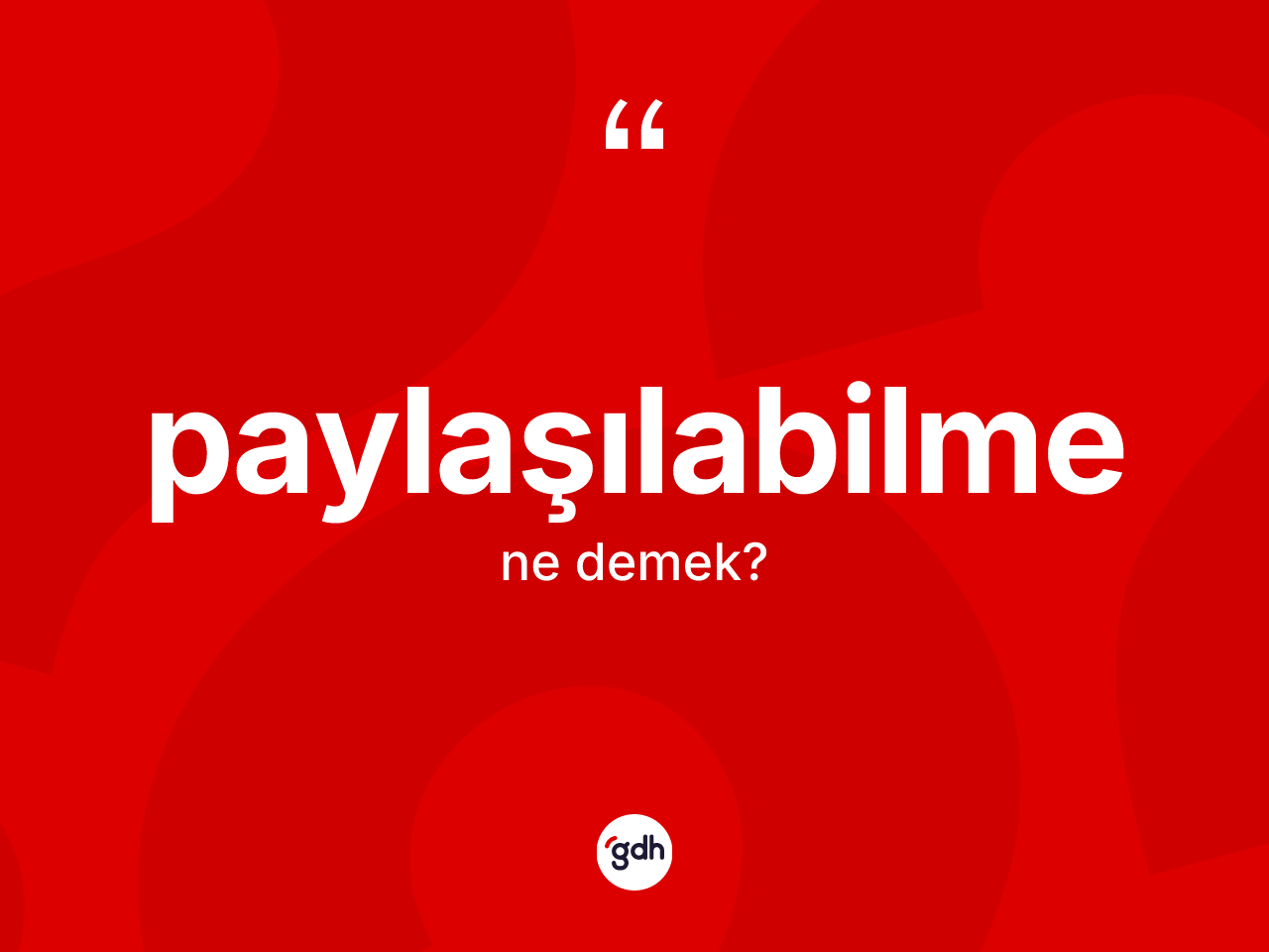 Paylaşılabilme kelimesinin tanımı nedir? Paylaşılabilme kelimesinin TDK anlamı nedir?