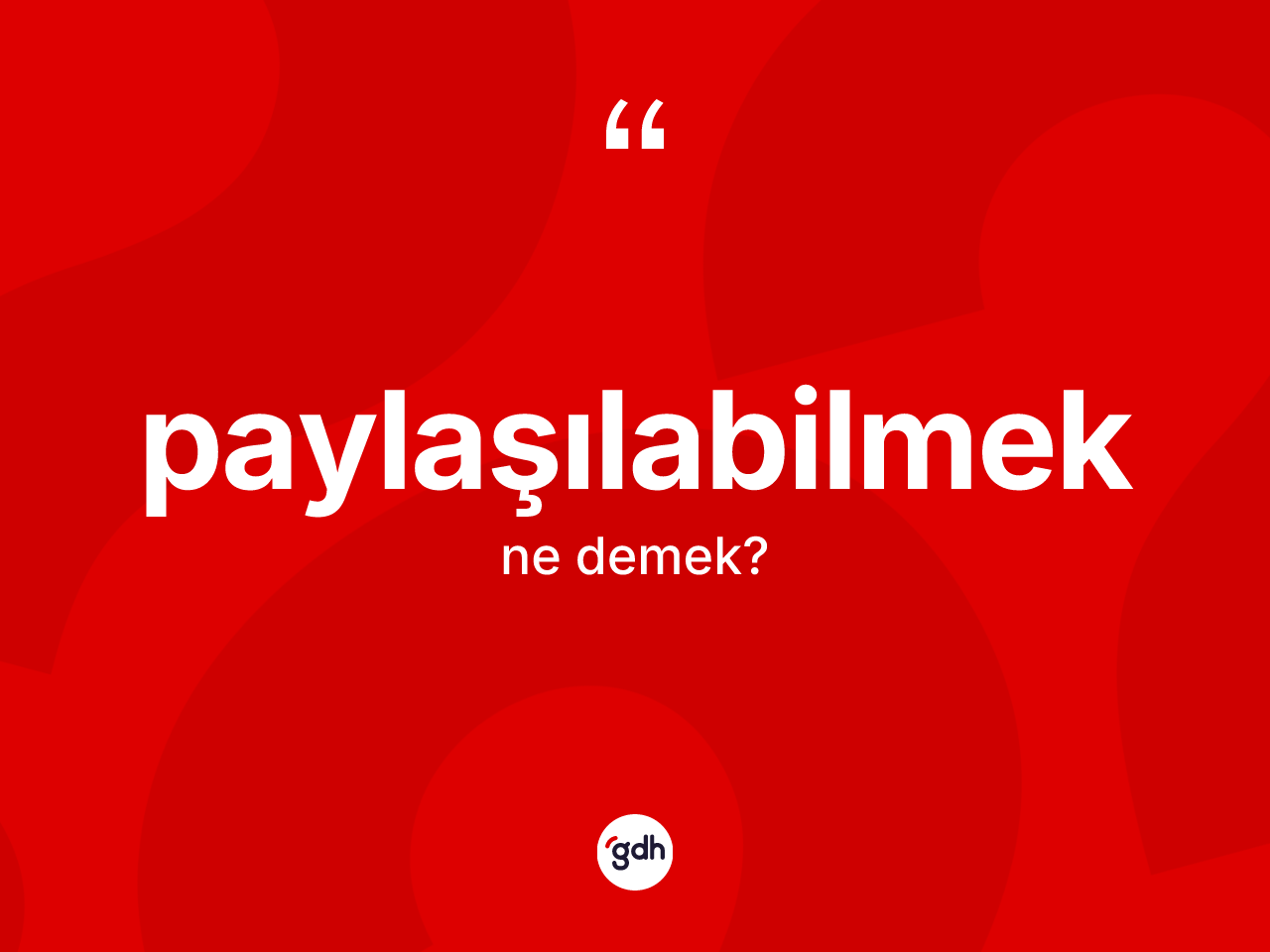 Paylaşılabilmek kelimesinin anlamı nedir? Paylaşılabilmeğin TDK'ya göre anlamı nedir?