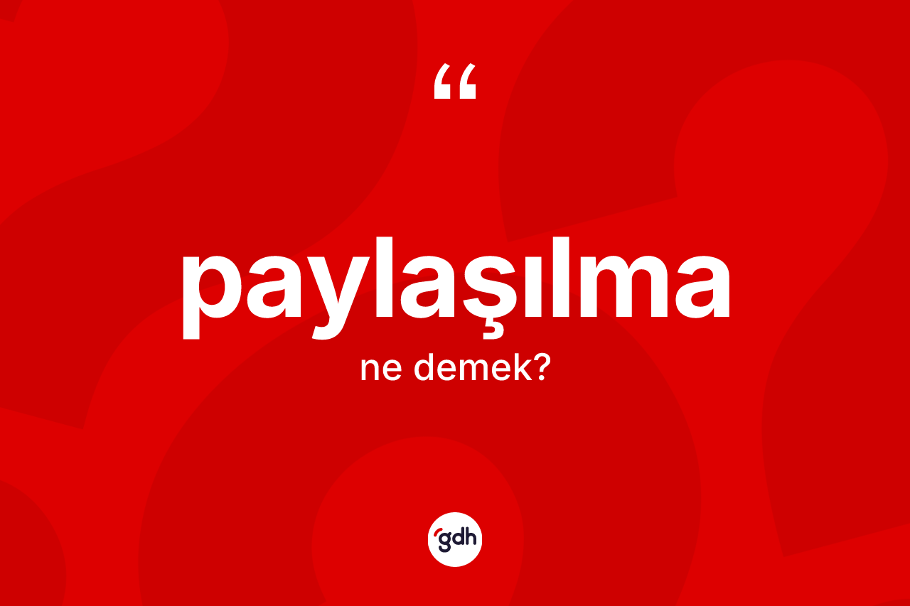 Paylaşılma kelimesinin tanımı nedir? Paylaşılmanın kısaca tanımı nedir?