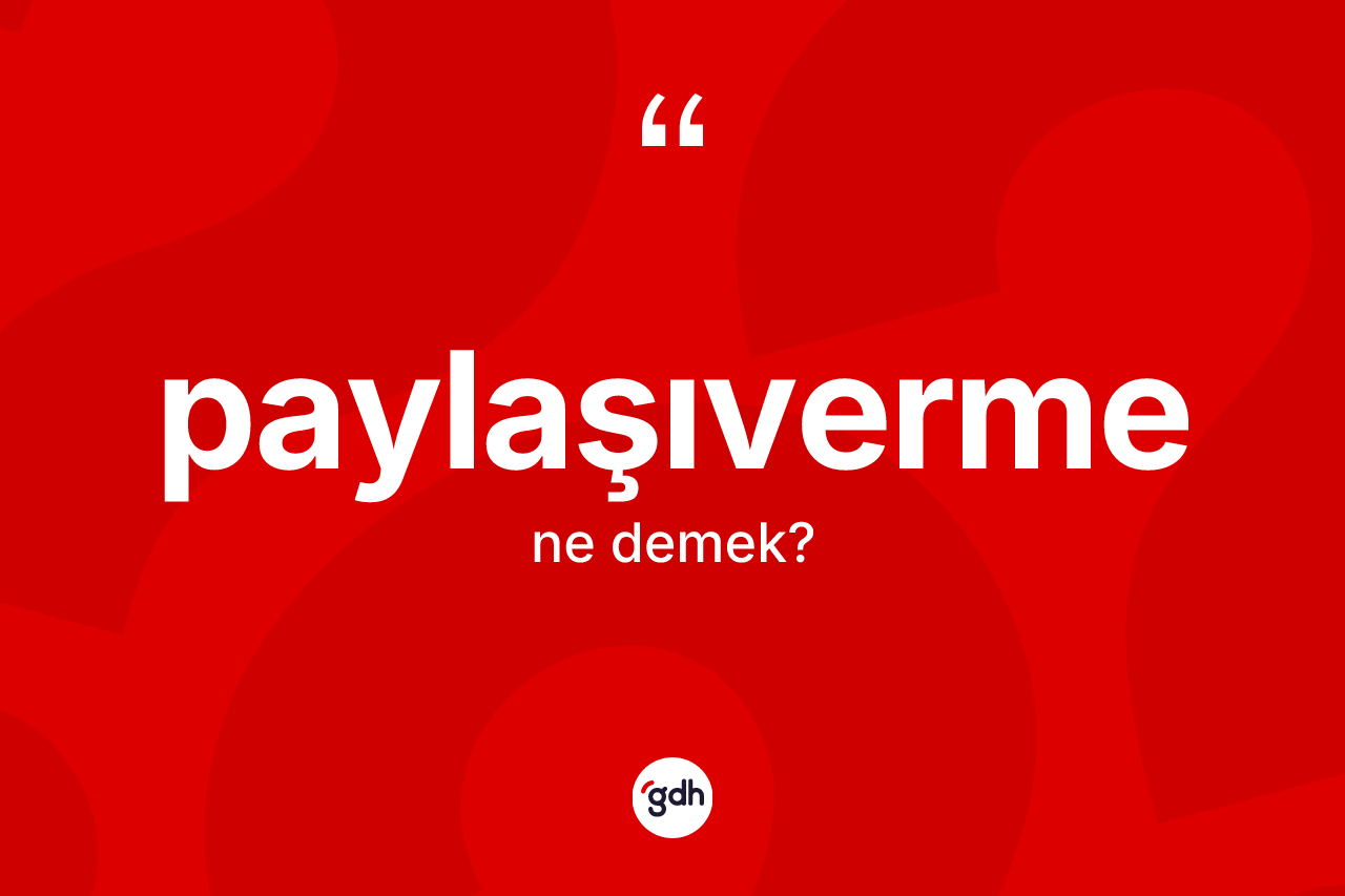 Paylaşıverme kelimesinin sözlükteki tanımı nedir? Paylaşıverme kelimesinin kaç farklı anlamı var?