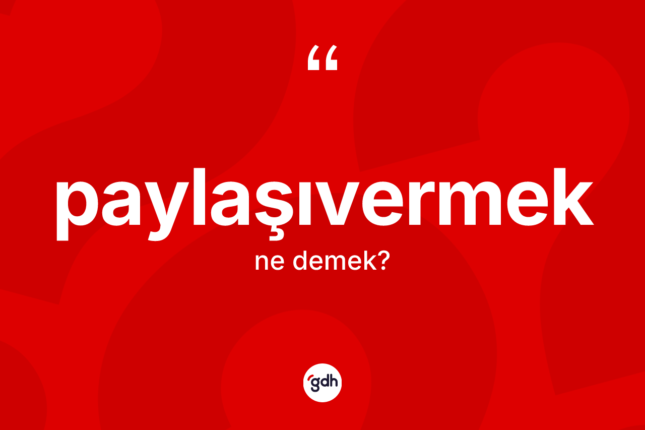 Paylaşıvermek kelimesinin sözlükteki tanımı nedir? Paylaşıvermeğin halk arasındaki kullanımı nasıldır?