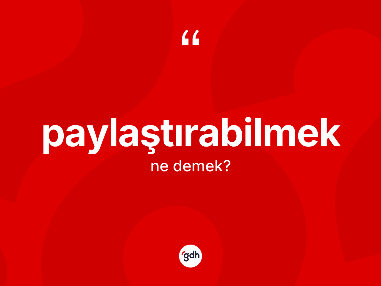 Paylaştırabilmek kelimesi ne demek? Paylaştırabilmeğin TDK'ya göre anlamı nedir?