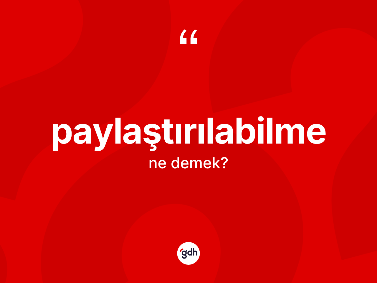 Paylaştırılabilme  kelimesi nedir? Paylaştırılabilme  kelimesinin TDK'ya göre açıklaması nedir?