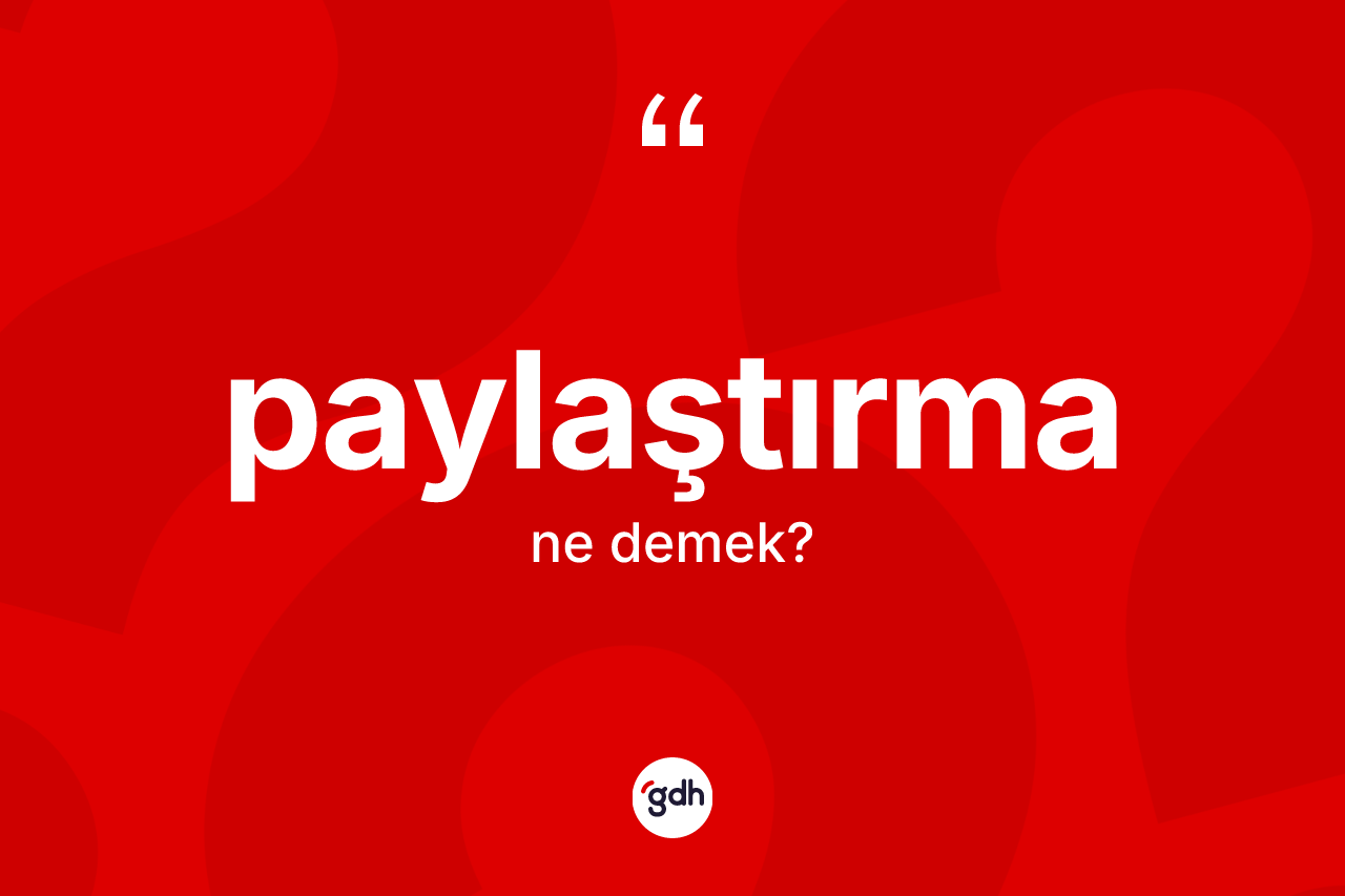Paylaştırma ne anlama gelir? Paylaştırmanın kısaca tanımı nedir?