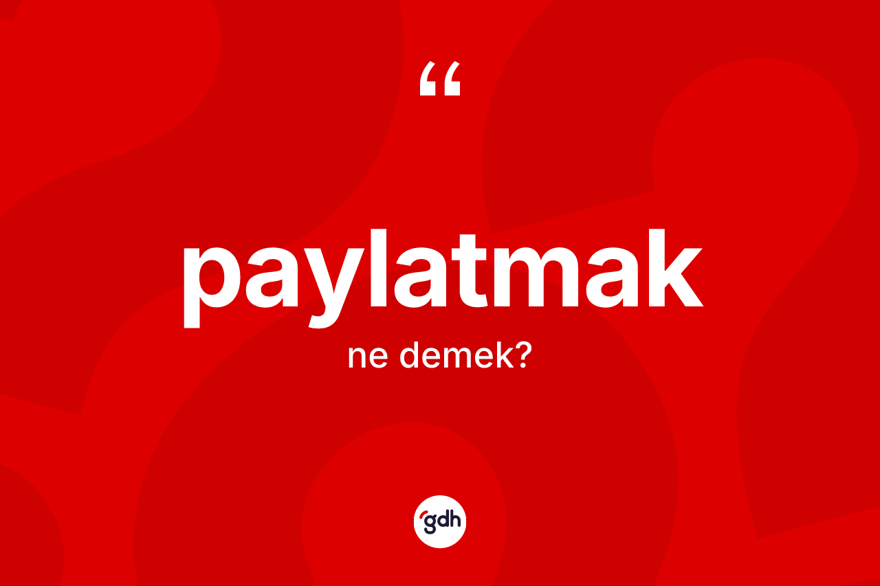 Paylatmak kelimesinin tanımı nedir? Paylatmağın TDK'ya göre anlamı nedir?