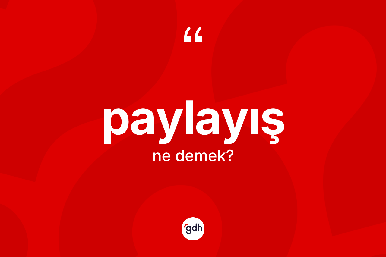 Paylayış kelimesinin anlamı nedir? Paylayış kelimesinin özellikleri nelerdir?