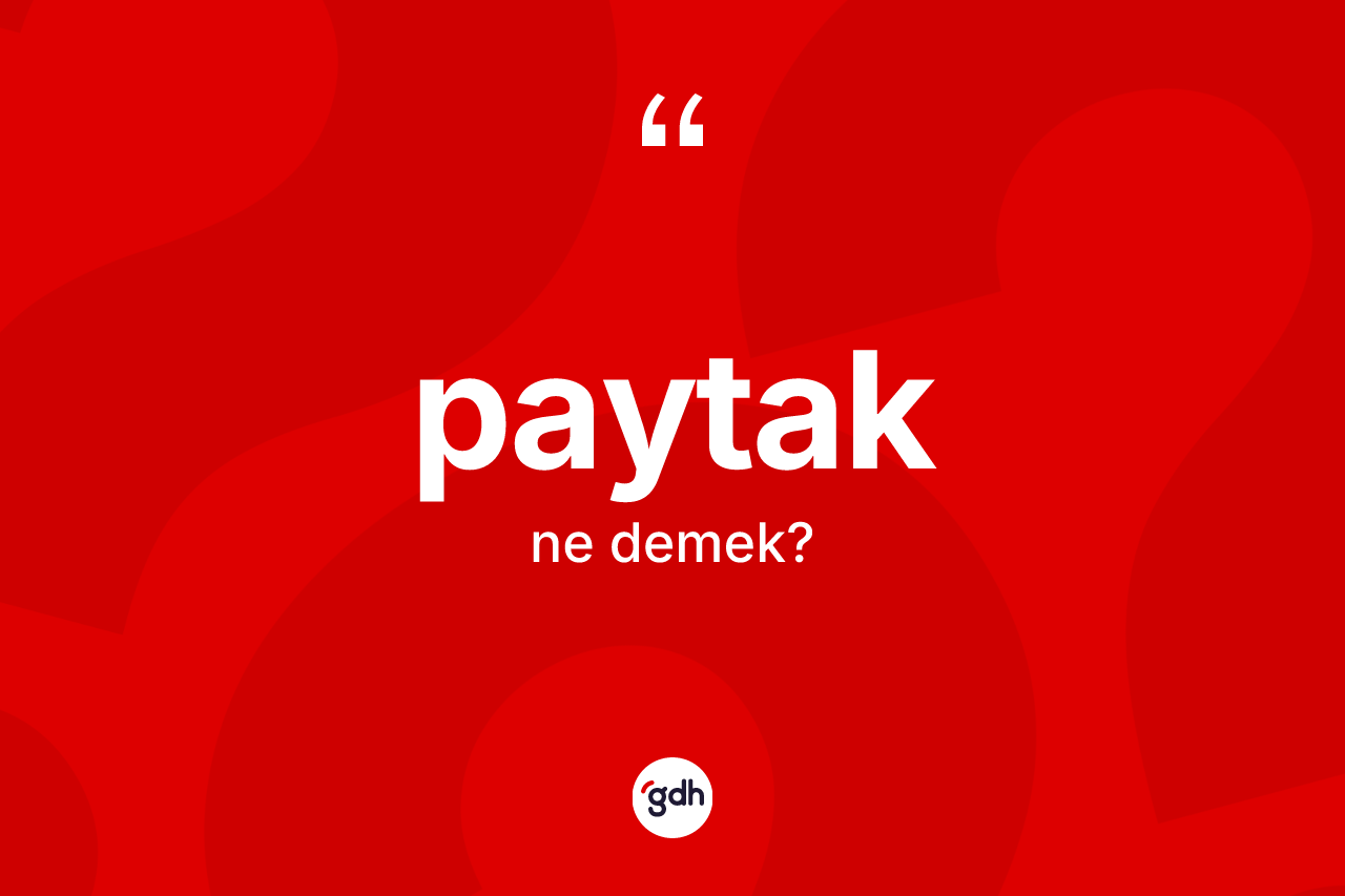 Paytak nedir? Paytak kelimesinin kaç farklı anlamı var?