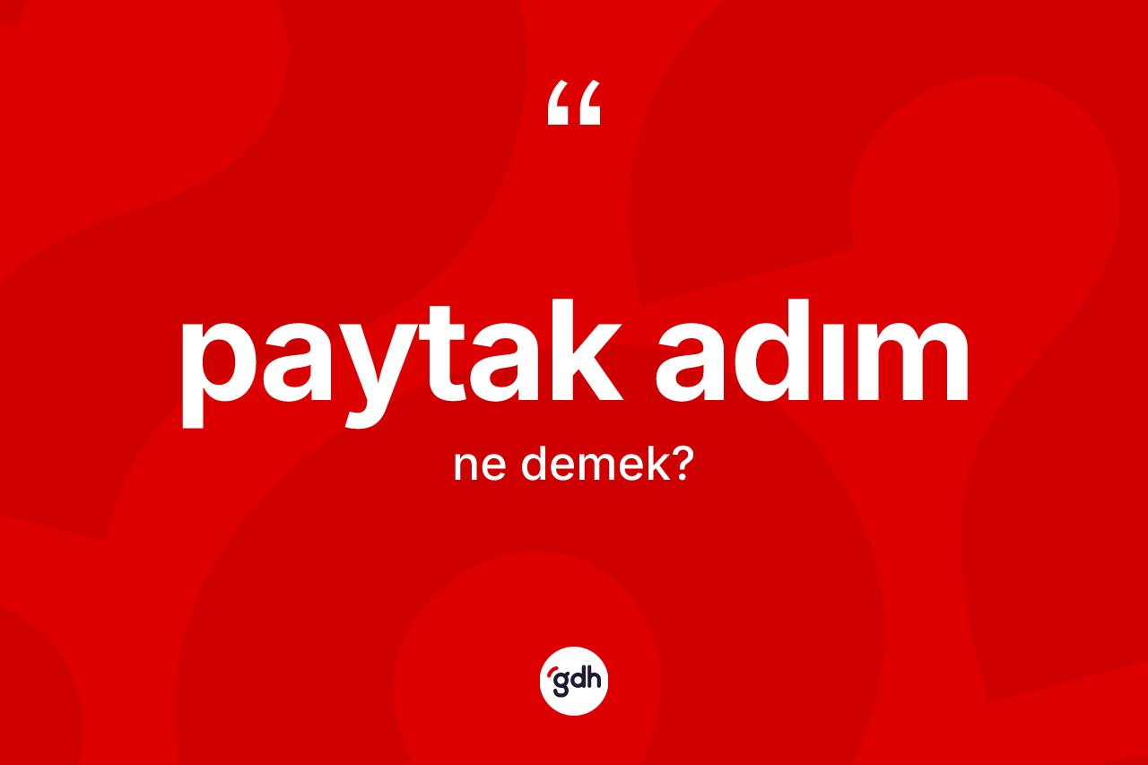 Paytak adım kelimesi nedir? Paytak adım kelimesinin TDK'ya göre açıklaması nedir?