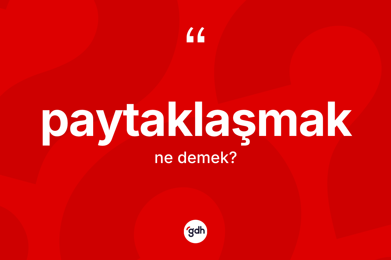 Paytaklaşmak kelimesinin anlamı nedir? Paytaklaşmağın TDK'ya göre anlamı nedir?