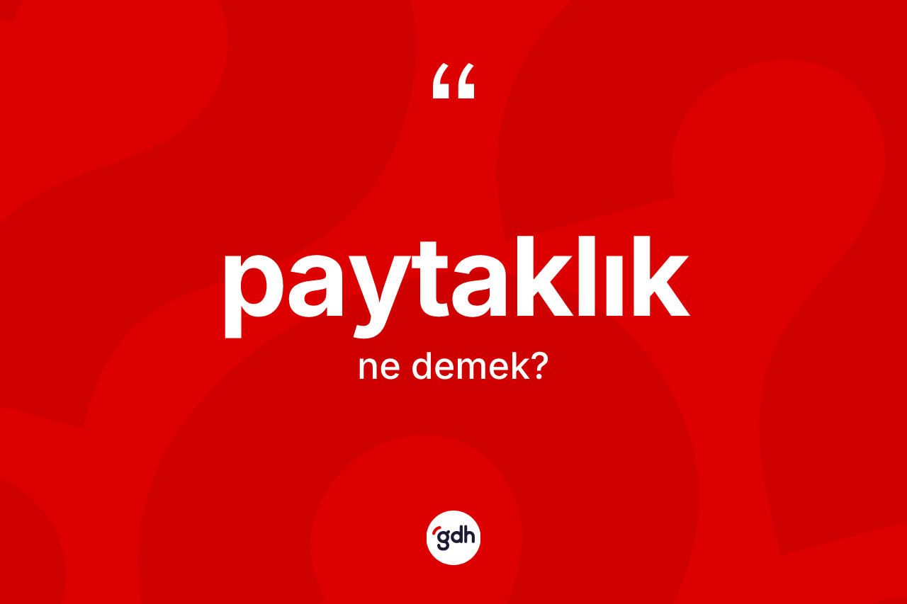 Paytaklık kelimesi ne anlama gelir? Paytaklığın TDK'ya göre anlamı nedir?
