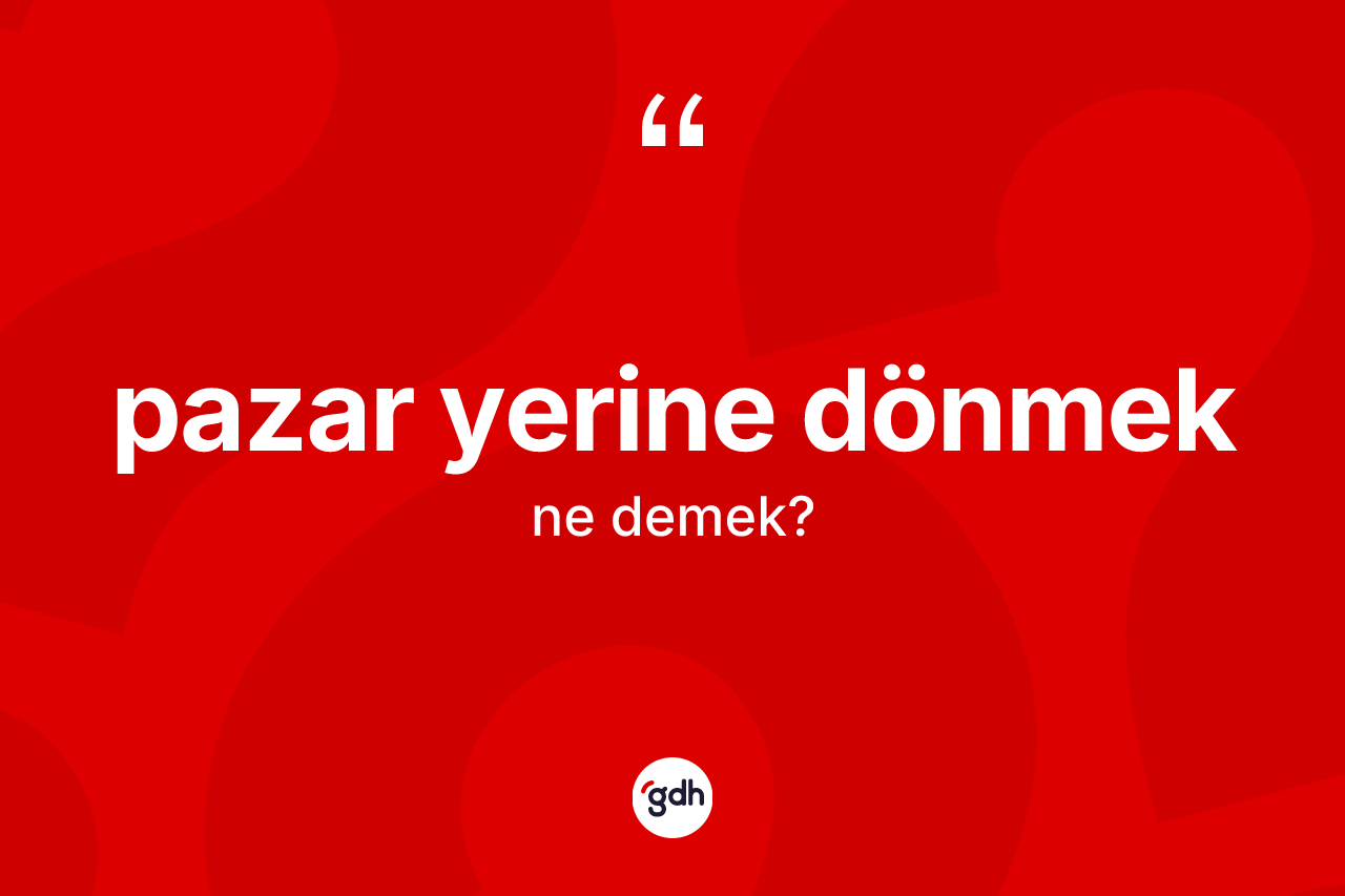 Pazar yerine dönmek sözü ne demek? Pazar yerine dönmek ifadesi nerede kullanılır?