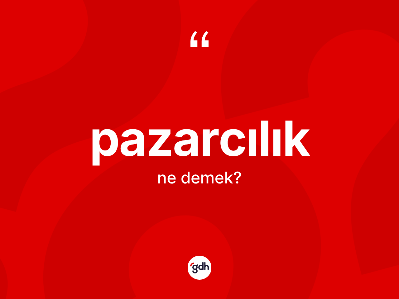Pazarcılık kelimesinin sözlükteki tanımı nedir? Pazarcılığın sözlükteki anlamı nedir?