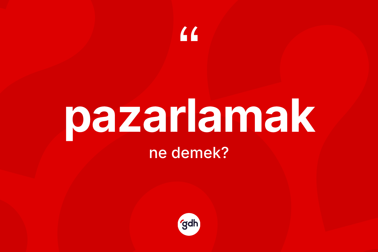 Pazarlamak kelimesinin tanımı nedir? Pazarlamak kelimesinin özellikleri nelerdir?