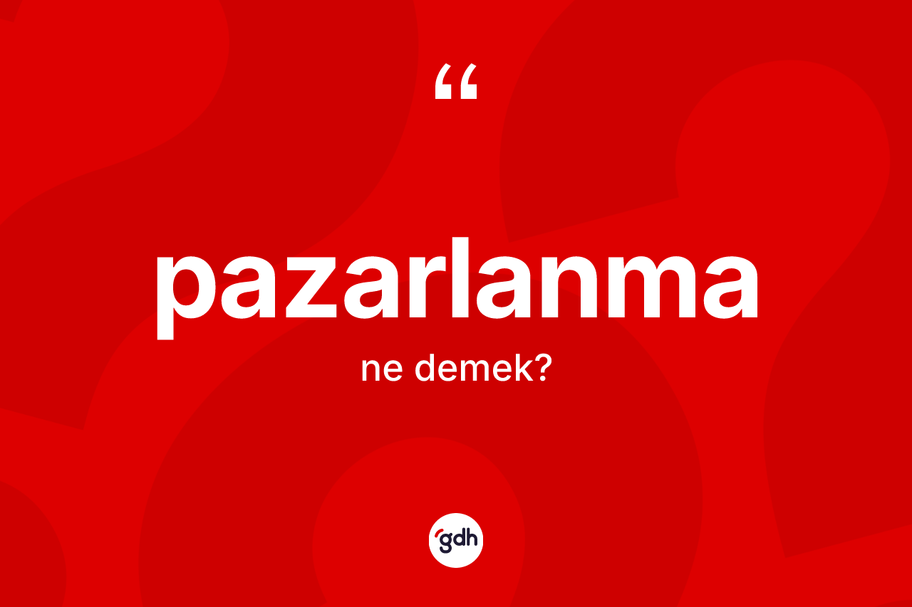 Pazarlanma kelimesi ne demek? Pazarlanma kelimesinin özellikleri nelerdir?