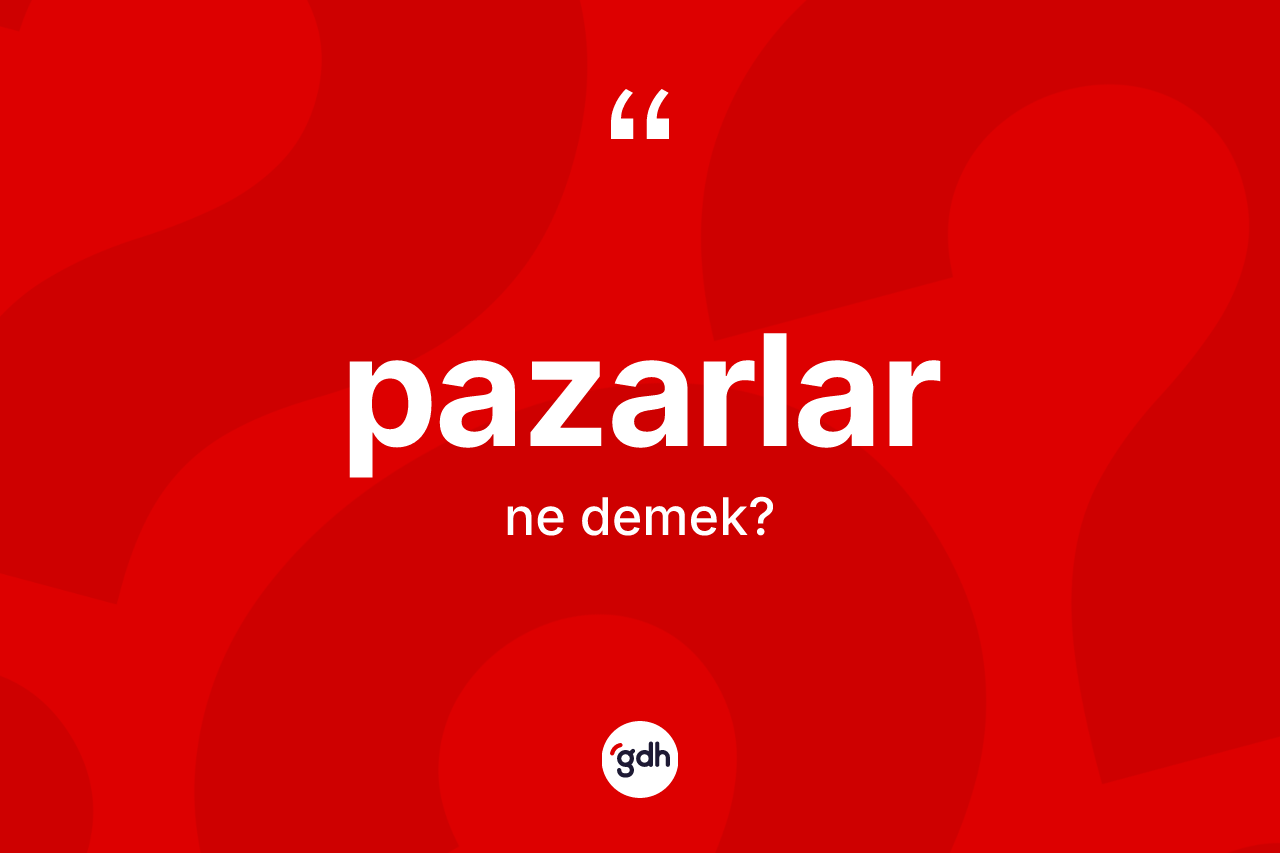 Pazarlar nedir? Pazarlar kelimesinin TDK'ya göre açıklaması nedir?