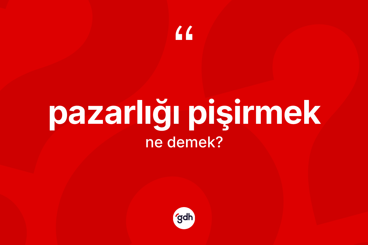 Pazarlığı pişirmek ne demek? Pazarlığı pişirmek sözünün sözlük anlamı nedir?