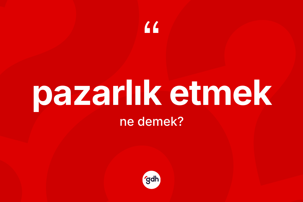 Pazarlık etmek sözü nedir? Pazarlık etmek sözü nerede kullanılır?