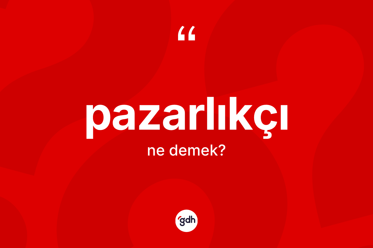 Pazarlıkçı kelimesi ne demek? Pazarlıkçı kelimesinin TDK'ya göre açıklaması nedir?