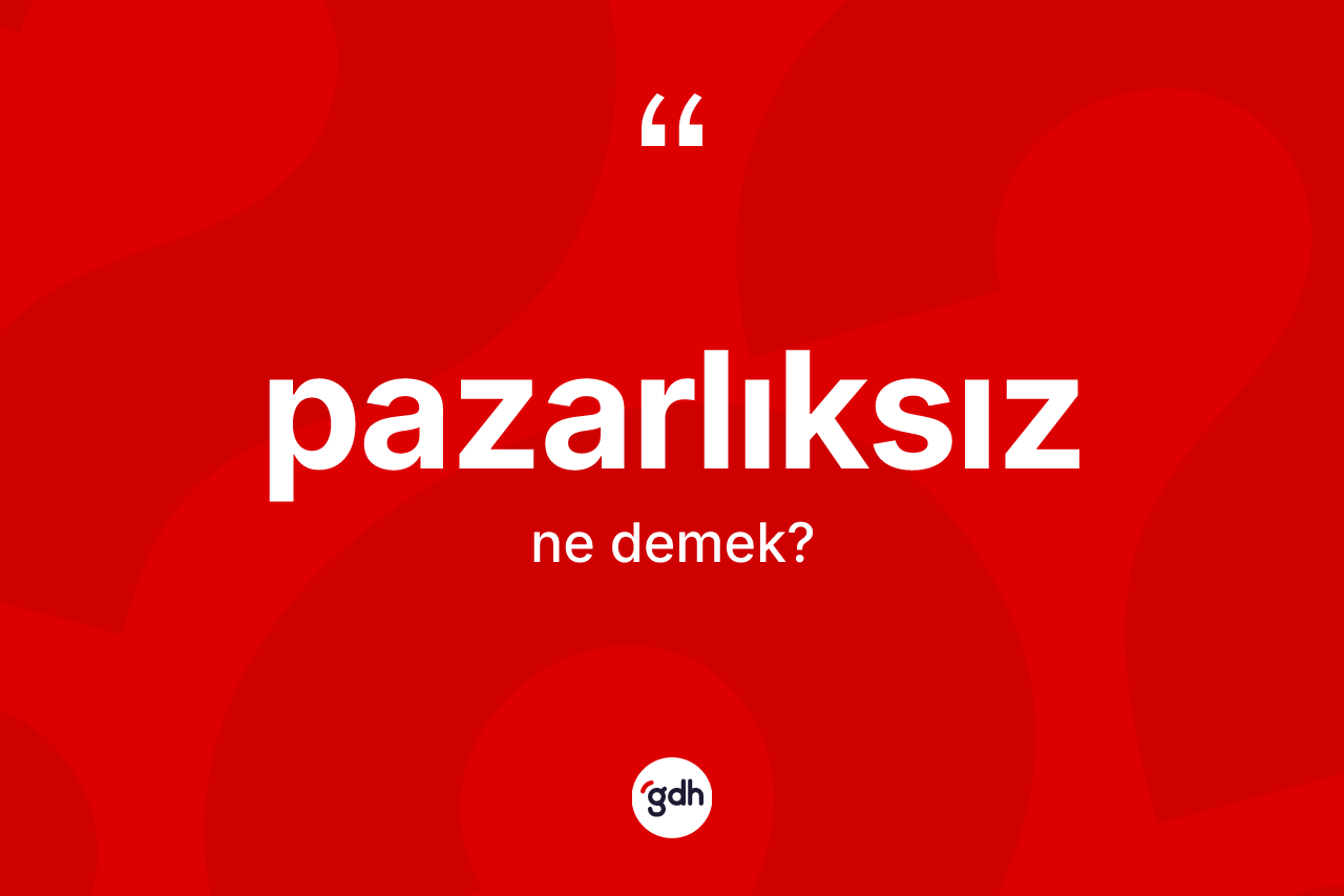 Pazarlıksız ne demek? Pazarlıksızın sözlükteki anlamı nedir?