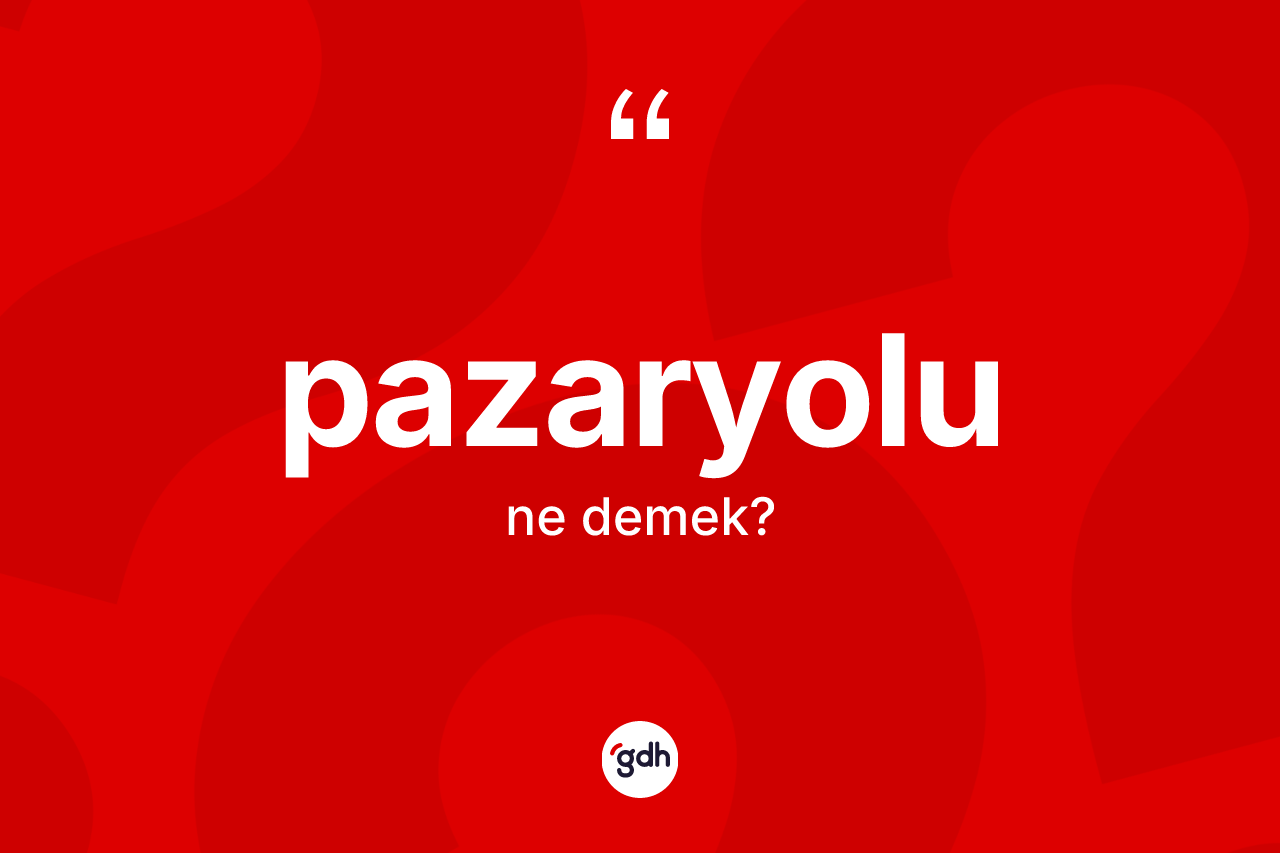 Pazaryolu kelimesinin tanımı nedir? Pazaryolu'nun TDK'ya göre anlamı nedir?