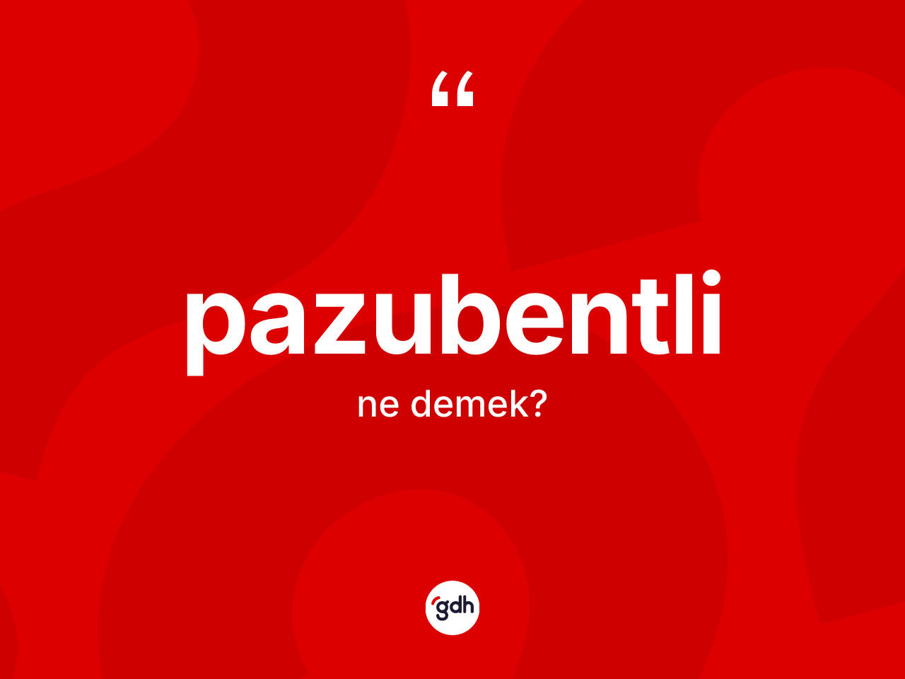 Pazubentli ne anlama gelir? Pazubentlinin sözlükteki anlamı nedir?