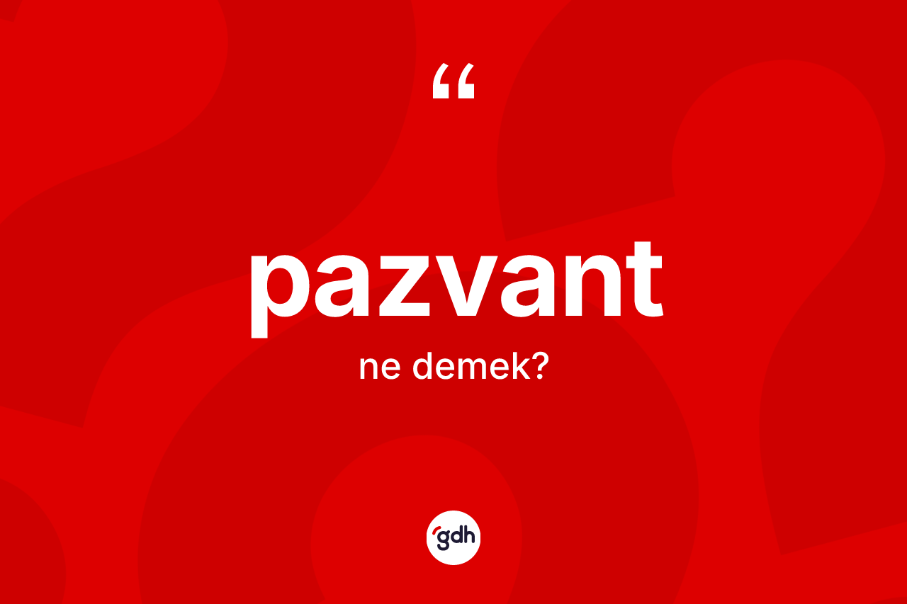 Pazvant kelimesinin anlamı nedir? Pazvant kelimesinin kaç farklı anlamı var?