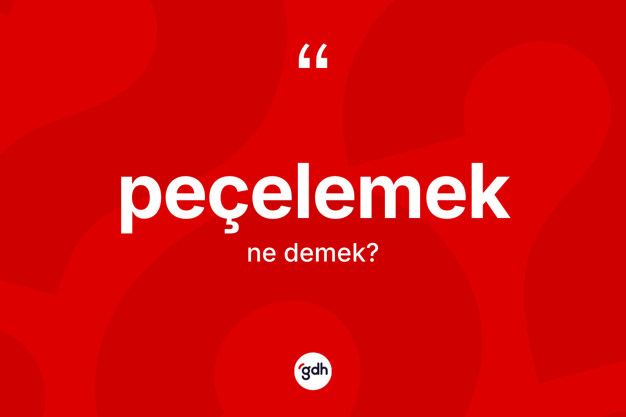 Peçelemek kelimesinin tanımı nedir? Peçelemeğin sözlükteki anlamı nedir?