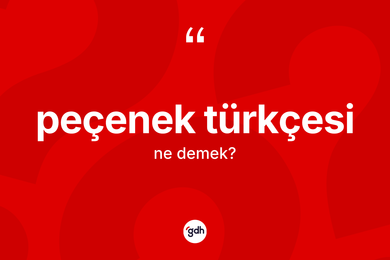 Peçenek Türkçesi  ne anlama gelir? Peçenek Türkçesi 'in sözlükteki anlamı nedir?