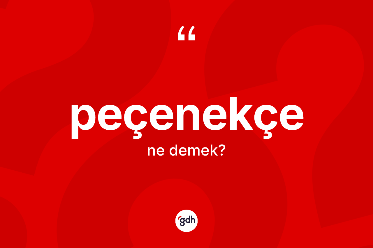 Peçenekçe ne anlama gelir? Peçenekçe kelimesinin TDK'ya göre açıklaması nedir?